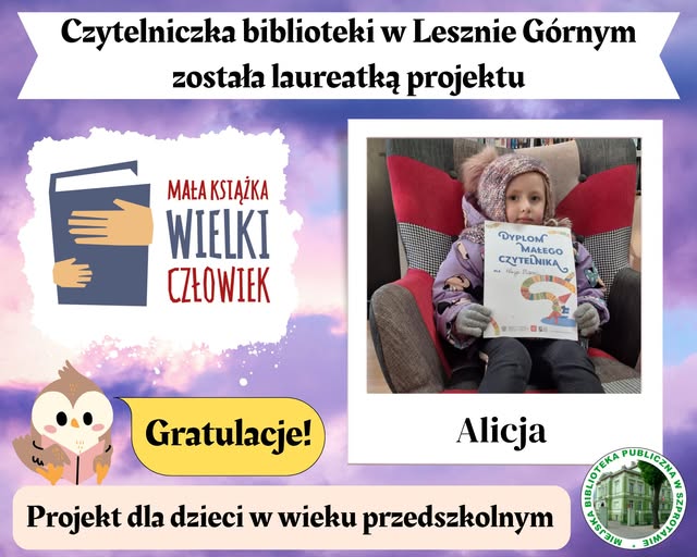 zdjęcie dziewczynki w fotelu z dyplomem, pod nim napis Alicja, na górze napis czytelniczka biblioteki w lesznie górnym została laureatką projektu, poniżej logo projektu mała książka wielki cżłowiek, poniżej grafika sowy z książką i napis gratulacje! poniżej napis projekt dla dzieci w wieku przedszkolnym, po prawej logo biblioteki