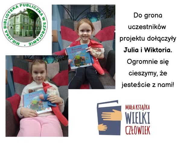 kolaż zdjęć dwóch dziewczynek w fotelu z książką, po prawej napis do grona uczestników projektu dołączyły Julia i Wiktoria. Ogromnie się cieszymy, że jesteście z nami! na dole logo projektu mała książka wielki człowiek, po lewej logo biblioteki