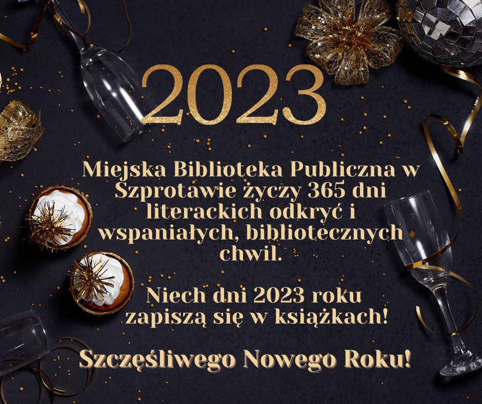 Miejska Biblioteka Publiczna w Szprotawie życzy 365 dni literackich odkryć i wspaniałych, bibliotecznych chwil. Niech dni 2023 roku zapiszą się w książkach!