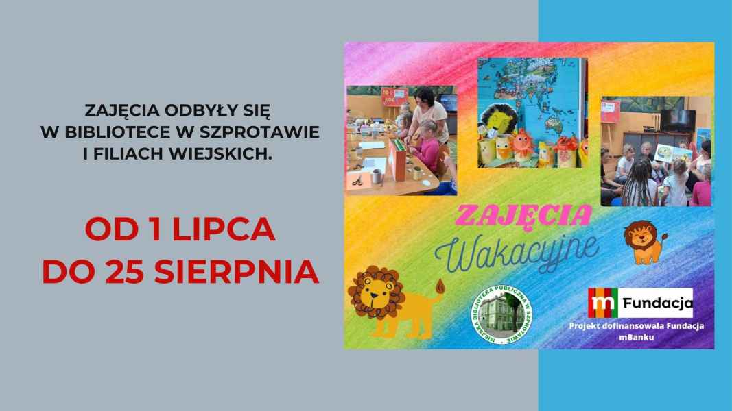 kolaż zdjęć dzieci podczas zajęć, logo biblioteki i mfundacji i podpis projekt dofinansowała fundacja mBanku, obok podpis zajęcia odbyły się w bibliotece w Szprotawie i filiach wiejskich od 1 lipca do 25 sierpnia 