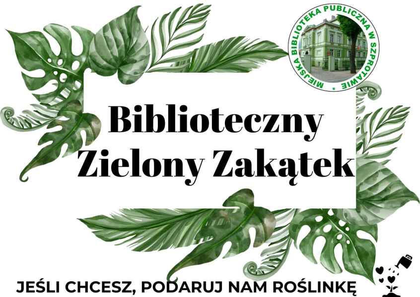 napis biblitoteczny zielony zakątek jeśli chcesz podaruj nam roślinkę, dookoła grafiki liści monstery i palm i paproci, na górze logo biblioteki