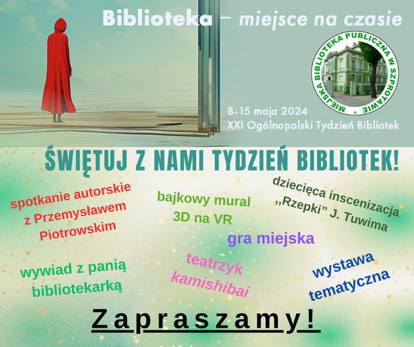 ogłoszenie biblioteka miejsce na czasie i logo biblioteki, 8-15 maja 2024 XXI ogólnopolski tydzień bibliotek świętuj z nami tydzień bibliotek spotkanie autorskie z Przemysławem Piotrowskim bajkowy mural 3D na VR gra miejska, dziecięca inscenizacja "Rzepki" J. Tuwima, wywiad z panią bibliotekarką, teatrzyk kamishibai, wystawa tematyczna