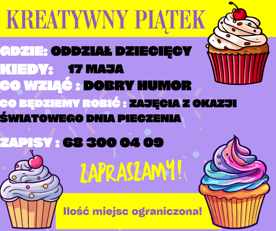 ogłoszenie kreatywny piątek oddział dziecięcy kiedy 17 maj co wziąć dobry humor co będziemy robić zajęcia z okazji światowego dnia pieczenia zapisy 68 300 04 09 zapraszamy ilość miejsc ograniczona! dookoła obrazki babeczek z kremem