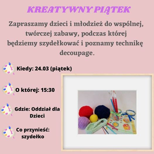Zapraszamy dzieci i młodzież do wspólnej, twórczej zabawy, podczas której będziemy szydełkować i poznamy technikę decoupage. Spotkanie odbędzie się w piątek 24 marca o 15:30 w Oddziale dla dzieci. Prosimy o przyniesienie szydełka