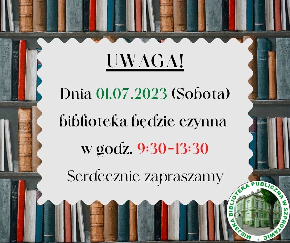 UWAGA! Dnia 01.07.2023 (Sobota) biblioteka będzie czynna  w godz. 9:30-13:30 Serdecznie zapraszamy