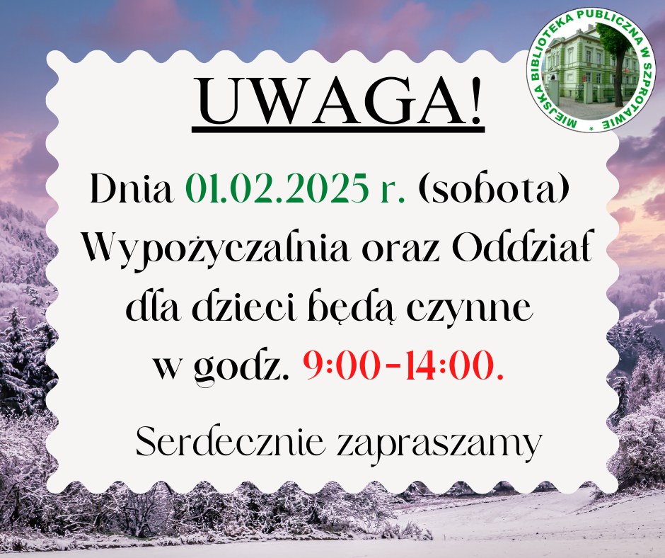 ogłoszenie z napisem uwaga! dnia 01.02.2025 r. sobota wypożyczalnia oraz oddział dla dzieci będą czynne w godz. 9.00-14.00 serdecznie zapraszamy po prawej logo biblioteki