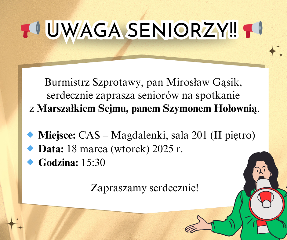 ogłoszenie z napisem uwaga seniorzy burmistrz szprotawy pan mirosław gąsik serdecznie zaprasza seniorów na spotkanie z marszałkiem sejmu, panem szymonem hołownią miejsce cas magdalenki sala 201 2 piętro data 18 marca wtorek 2025 r. godzina 15.30 zapraszamy serdecznie, po prawej grafika kobiety z megafonem