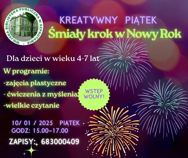 ogłoszenie kreatywny piątek śmiały krok w nowy rok dla dzieci w wieku 4 7 lat w programie zajęcia plastyczne ćwiczenia z myślenia wielkie czytanie 10.01.2025 piątek godz. 15.00 17.00 zapisy 683000409, wstęp wolny po lewej logo biblioteki, całość na tle z fajerwerkami
