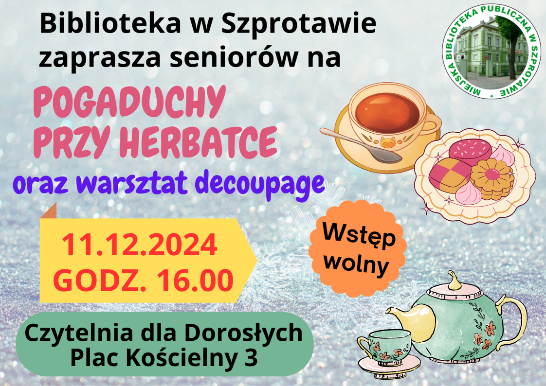 ogłoszenie biblioteka w Szprotawie zaprasza seniorów na pogaduchy [rzy herbatce oraz warsztat decoupage 11.12.2024 godz. 16.00 czytelnia dla dosołych plac kościelny 3 wstęp wolny. po prawej logo biblioteki i grafiki herbaty oraz ciastek