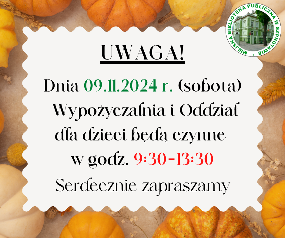 ogłoszenie z napisem uwaga dnia 9.11.2024 sobota wypożyczalnia i oddział dla dzieci będą czynne w godz. 9:30-13:30 serdecznie zapraszamy w dyniowej ramce, po prawej logo biblioteki