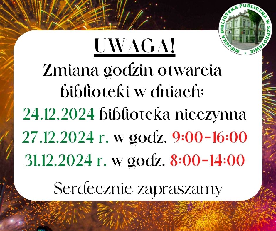 ogłoszenie uwaga! zmiana godzin otwarcia biblioteki w dniach: 24.12.2024 biblioteka nieczynna, 27.12.2024 w godz. 9-16, 31.12.2024 w godz. 8-14 serdecznie zapraszamy, po prawej logo biblioteki, całość na tle fajerwerków